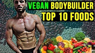 TOP 10 FOODS A VEGAN BODYBUILDER CAN'T LIVE WITHOUT!