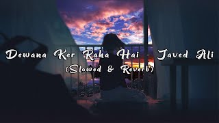 Deewana Kar Raha Hai | Slowed + Reverb | Javed Ali | Raaz 3 | DJ Basit