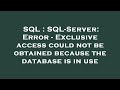SQL : SQL-Server: Error - Exclusive access could not be obtained because the database is in use