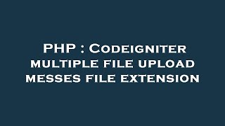 PHP : Codeigniter multiple file upload messes file extension