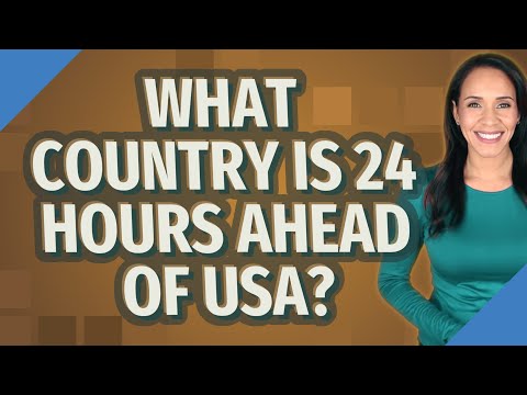Which country is 24 hours ahead?