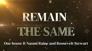 Remain the same lyrics by One house ft Naomi Raine and Roosevelt Stewart