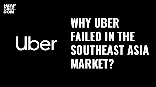 Why Uber failed in the Southeast Asia market?