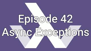 Episode 42: Async Exceptions