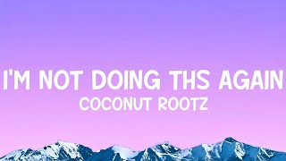 Coconut Rootz - I'm Not Doing Ths Again (Lyrics)
