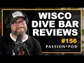 Wisco Dive Bar Reviews | Passion Pod Episode 156