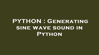 PYTHON : Generating sine wave sound in Python