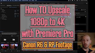 How To Upscale 1080p to 4K with Premiere Pro Tutorial | Canon R6 & RP Footage | Export Settings