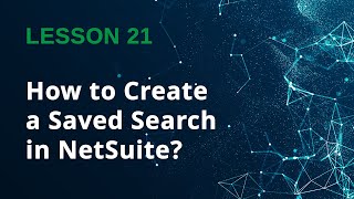 How to create a Saved Search in NetSuite? - Lesson 21