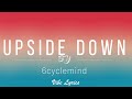 UPSIDE DOWN by 6cyclemind lyrics