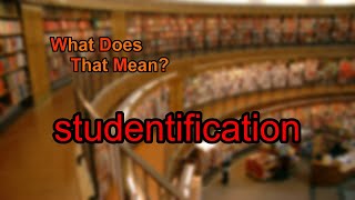 What does studentification mean?