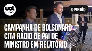 Campanha de Bolsonaro cita rádio de pai de ministro em relatório ao TSE sobre suposta fraude