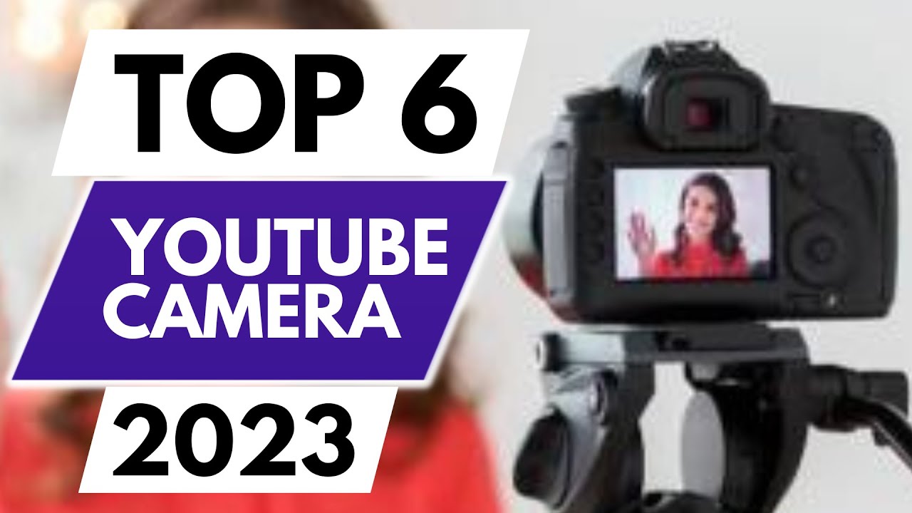 Top 6 Best YouTube Camera In 2023 - YouTube