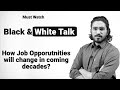 Black & White Talk | Must watch for students | How Job Opportunities will change in coming decades?