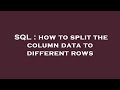 SQL : how to split the column data to different rows