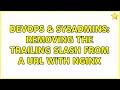 DevOps & SysAdmins: Removing the trailing slash from a URL with nginx (4 Solutions!!)