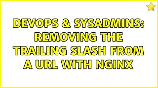 DevOps & SysAdmins: Removing the trailing slash from a URL with nginx (4 Solutions!!)