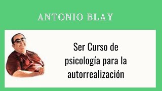 ANTONIO BLAY SER CURSO DE PSICOLOGÍA PARA LA AUTORREALIZACIÓN
