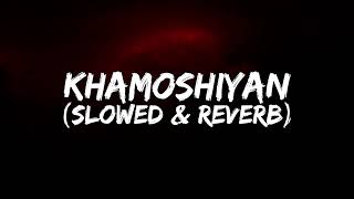 Khamoshiyan ~ Arijit Singh (Slowed + Reverb)