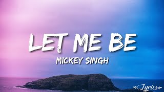 Let Me Be - Mickey Singh (Lyrics)