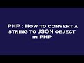 PHP : How to convert a string to JSON object in PHP