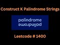 CONSTRUCT K PALINDROME STRINGS | LEETCODE 1400 | PYTHON SOLUTION