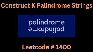CONSTRUCT K PALINDROME STRINGS | LEETCODE 1400 | PYTHON SOLUTION