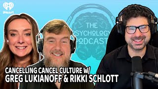 Cancelling Cancel Culture w/ Greg Lukianoff & Rikki Schlott | The Psychology Podcast