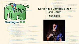 GroningenPHP - Serverless Lambda stack by Ben Smith - 2021-03-04