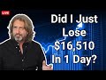 Did I just lose $16,510 in 1 day?