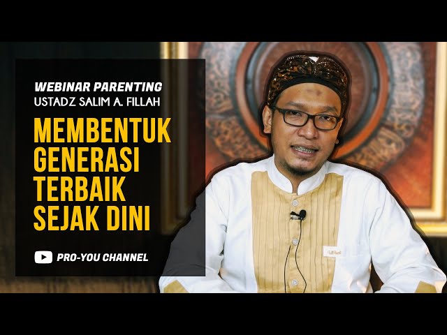 Membentuk Generasi Terbaik Sejak Anak Usia Dini Ust Salim A Fillah