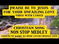 PRAISE BE TO JESUS FOR YOUR UNFAILING LOVE. NONSTOP MEDLEY CHRISTIAN SONG MUSIC With LYRICS