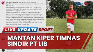 Mantan Kiper Timnas Indonesia Sindir PT LIB terkait Ketidakpastian Nasib Lanjutan Jadwal Liga 2
