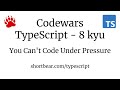 Codewars - Typescript - You Can't Code Under Pressure
