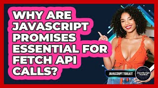 Why Are JavaScript Promises Essential For Fetch API Calls? - JavaScript Toolkit