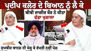 Pardeep kaler ਦੇ ਬਿਆਨ ਨੂੰ ਲੈ ਕੇ Bibi Jagir Kaur ਨੇ ਕੀਤਾ ਵੱਡਾ ਖੁਲਾਸਾ Sukhbir Badal ਦੀ ਖੋਲ੍ਹ ਕੇ ਰੱਖਤੀ