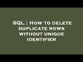 SQL : How to delete duplicate rows without unique identifier