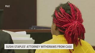 Sushi Staples' attorney withdraws from case