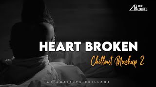 Heart Broken Chillout Mashup 2021 | AB Ambients