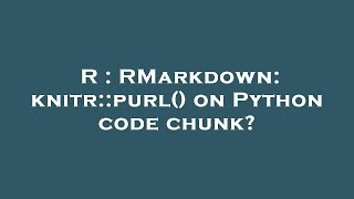 R : RMarkdown: knitr::purl() on Python code chunk?
