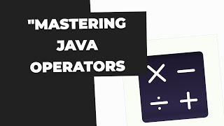 "Mastering Java Operators: A Comprehensive Guide"