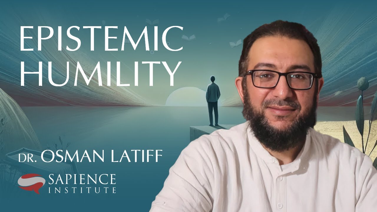 Epistemic Humility Dr Osman Latiff Youtube
