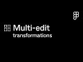 Multi-edit: Applying transformations
