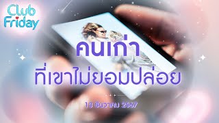 Club Friday  คนเก่า ที่เขาไม่ยอมปล่อย  | 13 ธันวาคม 2567