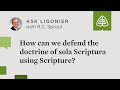 How can we defend the doctrine of Sola Scriptura using Scripture?