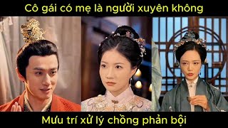 Cô gái có mẹ là người xuyên không, mưu trí xử lý chồng phản bội | Phim hay