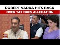 Robert Vadra Hits Back Over Pending Tax Dues Allegation On Priyanka Gandhi Vadra  | India Today