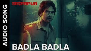 Badla Badla (Full Audio Song) | Badlapur | Varun Dhawan, Yami Gautam & Nawazuddin Siddiqui
