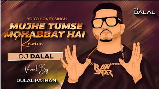 Mujhe Tumse Mohabbat Hai Remix | Yo Yo Honey Singh | Deep House Remix | Dj Dalal | New Version 2021
