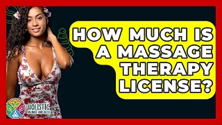 How Much Is A Massage Therapy License? - Holistic Balance And Bliss